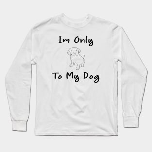 Im Only Talking To My Dog Today,Funny Dog Gift,funny dog lovers Long Sleeve T-Shirt